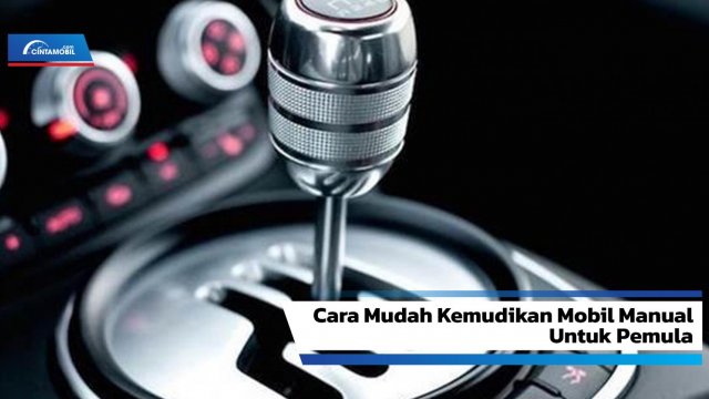 Cara Mengemudi Mobil Manual Yang Benar Untuk Pemula