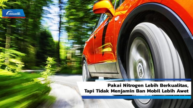 Pakai Nitrogen Lebih Berkualitas, Tapi Tidak Menjamin Ban Mobil Lebih Awet