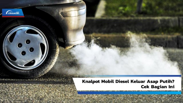 Knalpot Mobil Diesel Keluar Asap Putih? Cek Bagian Ini