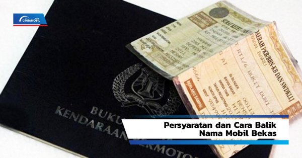 Ini Persyaratan Dan Cara Balik Nama Mobil Bekas