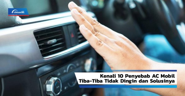 Kenali 10 Penyebab AC Mobil Tiba-Tiba Tidak Dingin dan Solusinya