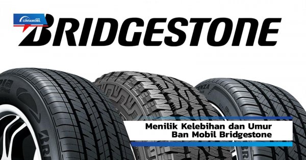 Menilik Kelebihan dan Umur Ban Mobil Bridgestone