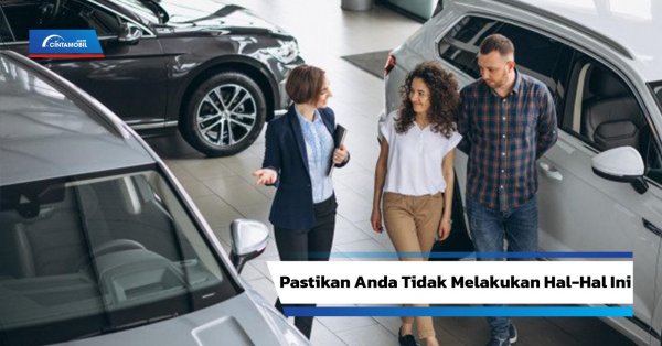 Ini Permasalahan Saat Membeli Mobil Pertama Kali Yang Harus Dihindari