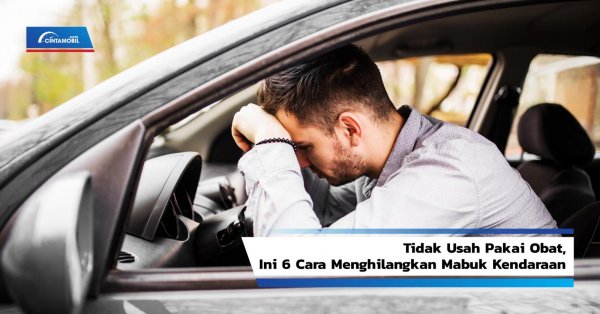 Tidak Usah Pakai Obat, Ini 6 Cara Menghilangkan Mabuk Kendaraan