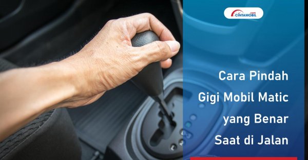 Cara Pindah Gigi Mobil Matic yang Benar Saat di Jalan